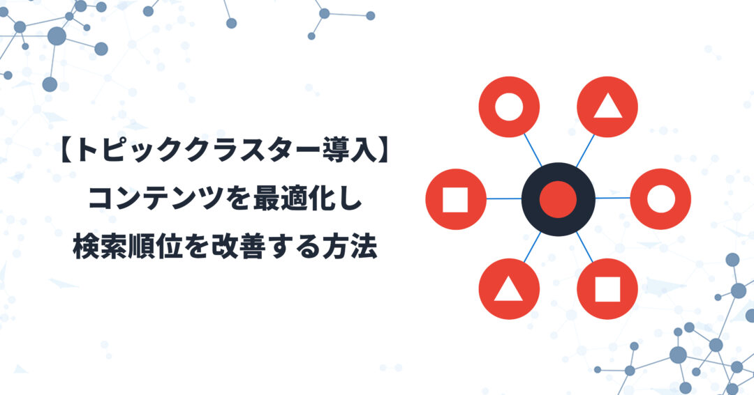 トピッククラスターでコンテンツを最適化し検索順位を改善する方法